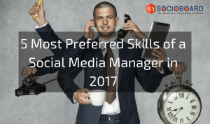 5 Most Preferred Skills of a Social Media Manager in 2017