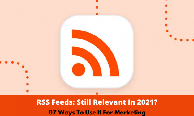 RSS Feeds: Still Relevant in 2021 | 07 Ways To Use It For Marketing