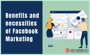 Benefits and necessities of Facebook Marketing