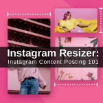 Instagram Resizer: Instagram Content Posting 101