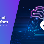 Facebook Algorithm: 10 Best Ways To Outsmart It And Mistakes To Avoid