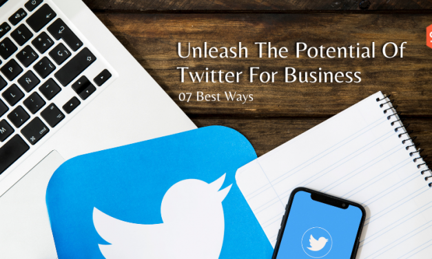 07 Best Ways To Unleash The Potential Of Twitter For Business