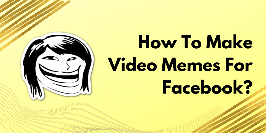  How-To-Make-Video-Memes-For-Facebook