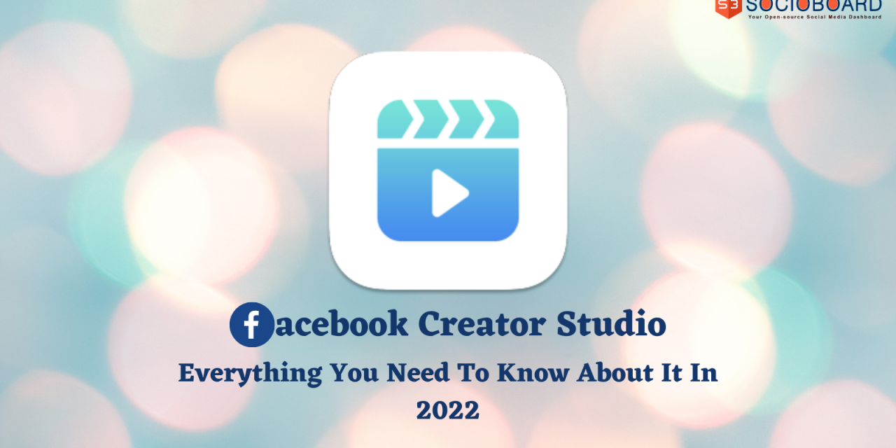 Facebook Creator Studio: Everything You Need To Know About It In 2022